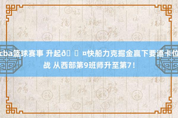 cba篮球赛事 升起😤快船力克掘金赢下要道卡位战 从西部第9班师升至第7！