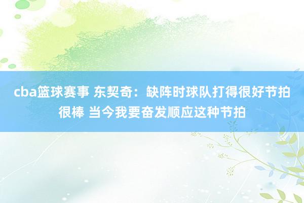 cba篮球赛事 东契奇：缺阵时球队打得很好节拍很棒 当今我要奋发顺应这种节拍