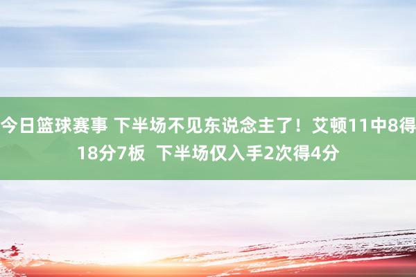 今日篮球赛事 下半场不见东说念主了！艾顿11中8得18分7板  下半场仅入手2次得4分