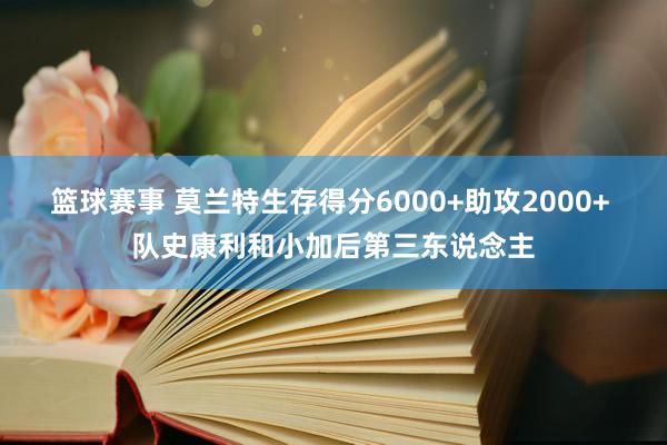 篮球赛事 莫兰特生存得分6000+助攻2000+ 队史康利和小加后第三东说念主