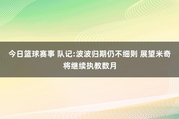 今日篮球赛事 队记:波波归期仍不细则 展望米奇将继续执教数月