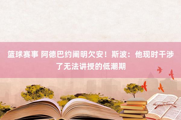 篮球赛事 阿德巴约阐明欠安！斯波：他现时干涉了无法讲授的低潮期