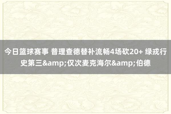 今日篮球赛事 普理查德替补流畅4场砍20+ 绿戎行史第三&仅次麦克海尔&伯德