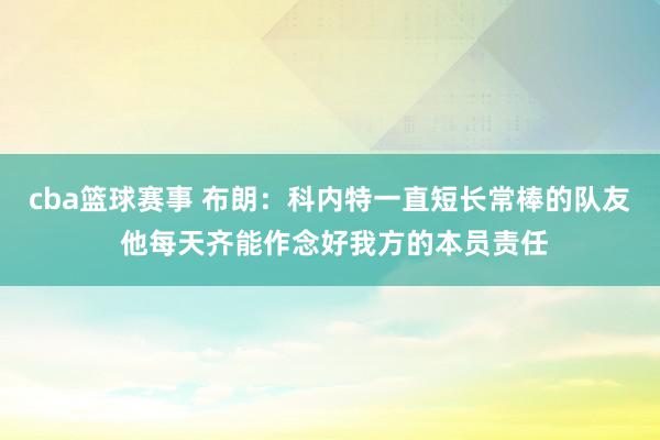 cba篮球赛事 布朗：科内特一直短长常棒的队友 他每天齐能作念好我方的本员责任