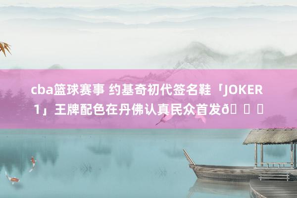 cba篮球赛事 约基奇初代签名鞋「JOKER 1」王牌配色在丹佛认真民众首发🎉