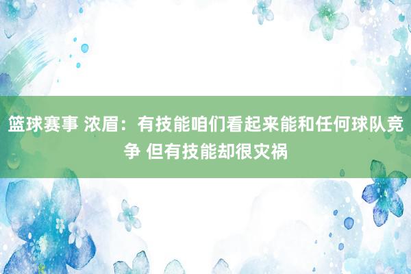 篮球赛事 浓眉：有技能咱们看起来能和任何球队竞争 但有技能却很灾祸