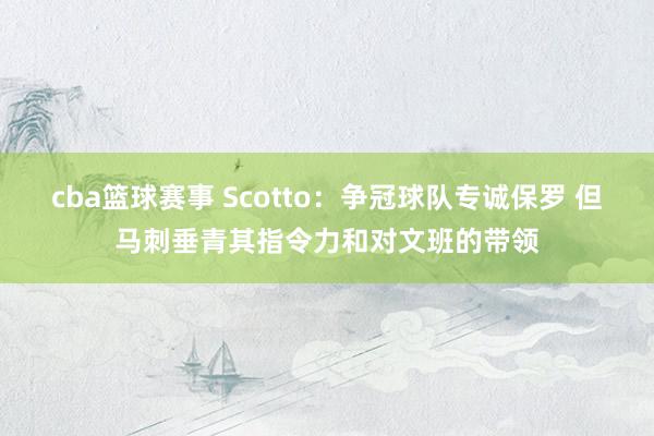 cba篮球赛事 Scotto：争冠球队专诚保罗 但马刺垂青其指令力和对文班的带领